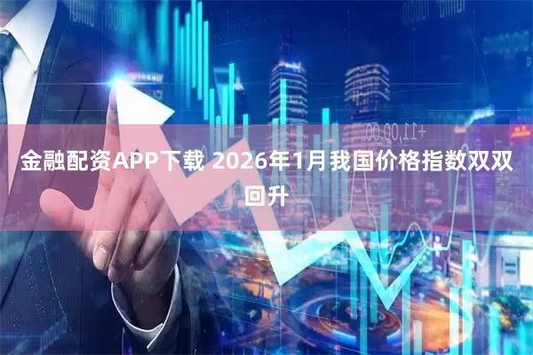 金融配资APP下载 2026年1月我国价格指数双双回升